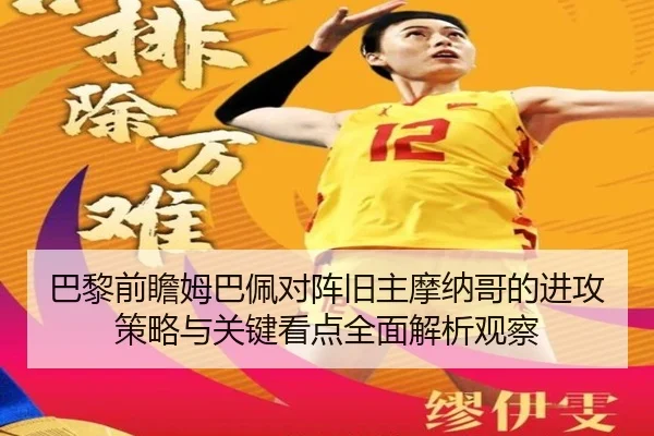 巴黎前瞻姆巴佩对阵旧主摩纳哥的进攻策略与关键看点全面解析观察