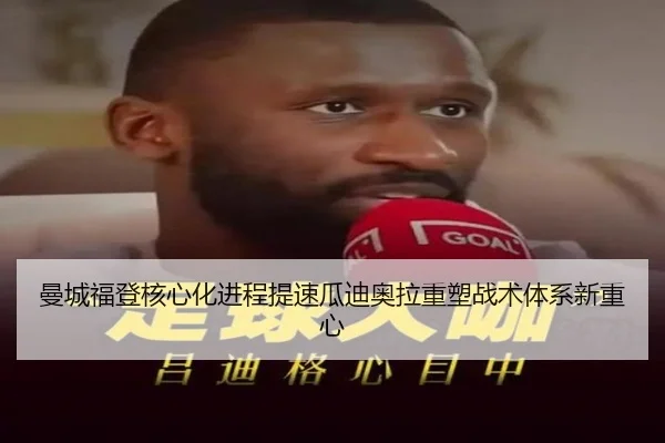 曼城福登核心化进程提速瓜迪奥拉重塑战术体系新重心